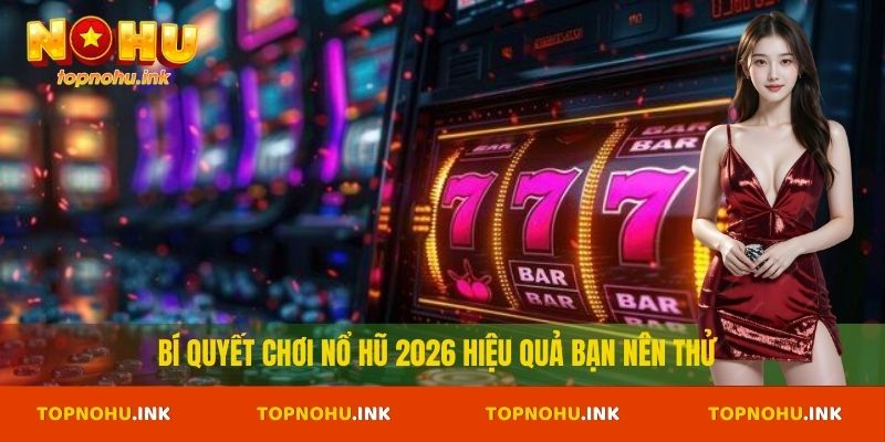 7 mẹo chơi nổ hũ 2026 hiệu quả bạn nên thử
