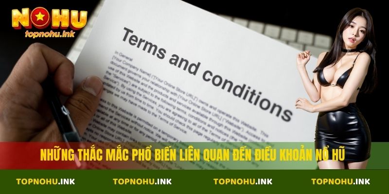 Những thắc mắc phổ biến liên quan đến điều khoản Nổ Hũ