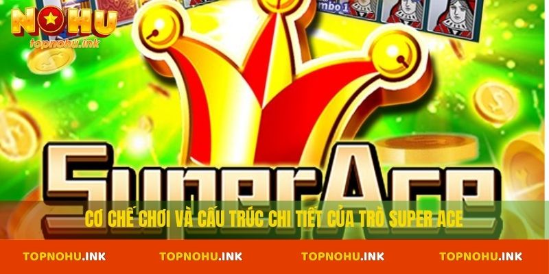  cơ chế chơi và cấu trúc chi tiết của trò Super Ace