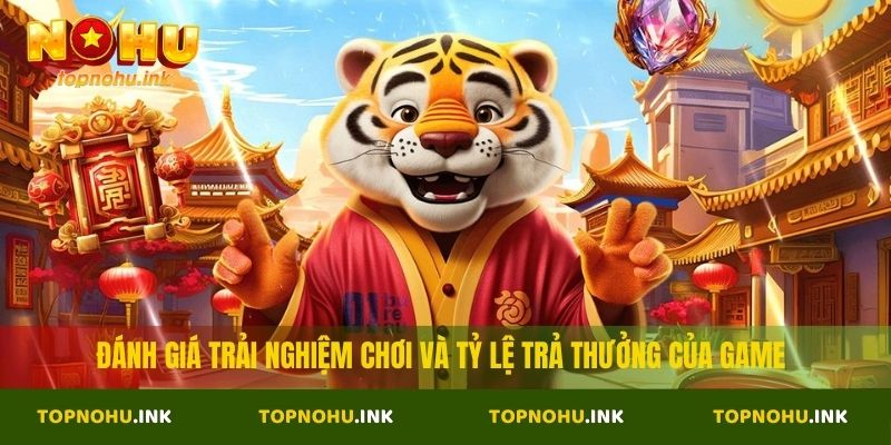 Đánh giá trải nghiệm chơi và tỷ lệ trả thưởng của game