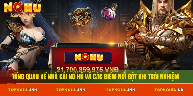 Tổng quan về nhà cái Nổ Hũ và các điểm nổi bật khi trải nghiệm
