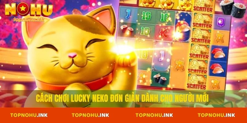 Cách chơi Lucky Neko đơn giản dành cho người mới