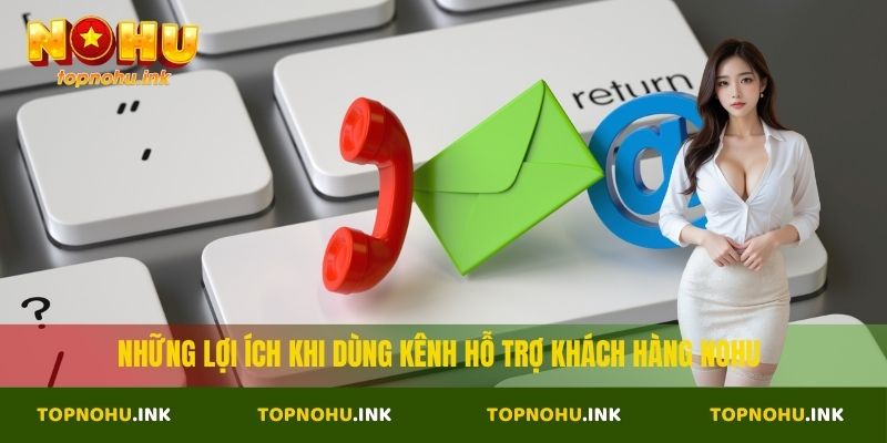 Những lợi ích khi dùng kênh hỗ trợ khách hàng Nohu