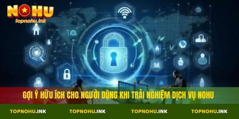 Gợi ý hữu ích cho người dùng khi trải nghiệm dịch vụ Nohu