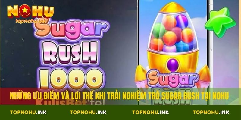 Những ưu điểm và lợi thế khi trải nghiệm trò Sugar Rush tại Nohu