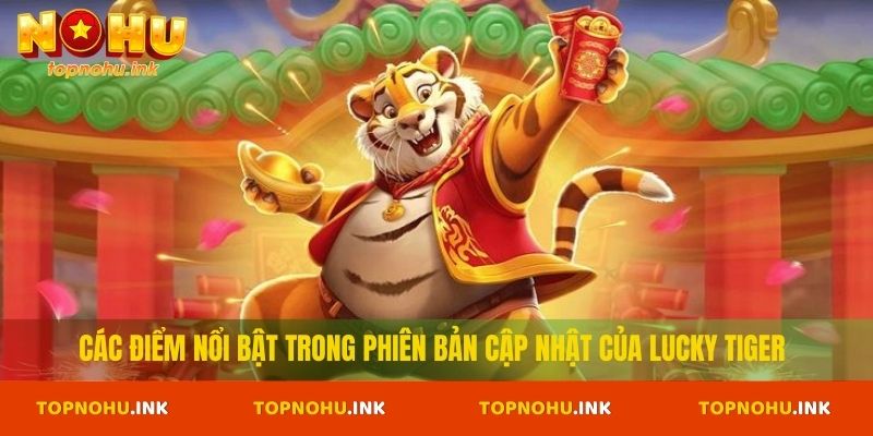 Các điểm nổi bật trong phiên bản cập nhật của Lucky Tiger