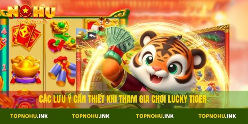 Các lưu ý cần thiết khi tham gia chơi Lucky Tiger