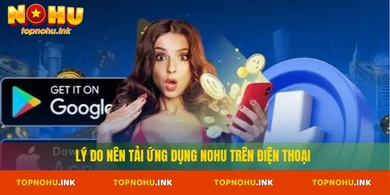 Lý do nên tải ứng dụng Nohu trên điện thoại
