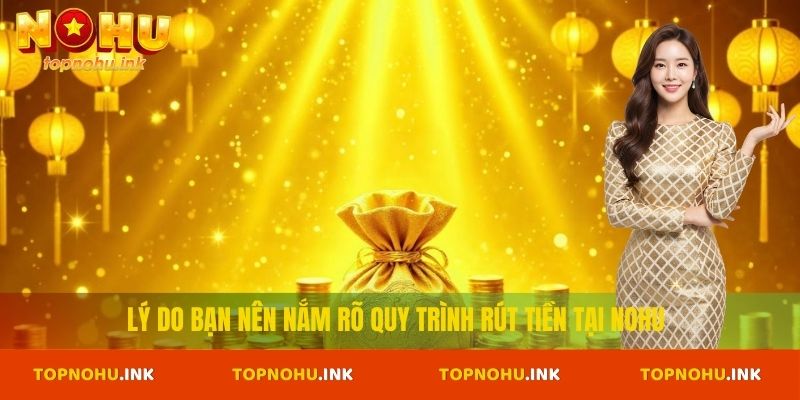 Lý do bạn nên nắm rõ quy trình rút tiền tại Nohu