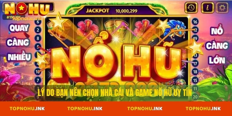 Lý do bạn nên chọn nhà cái và game nổ hũ uy tín