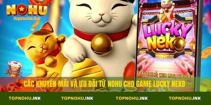 Các khuyến mãi và ưu đãi từ NOHU cho game Lucky Neko